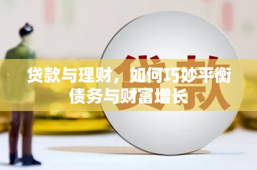 丹寨贷款与理财，如何巧妙平衡债务与财富增长