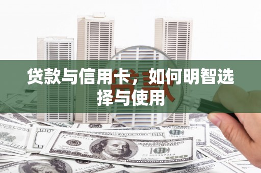 丹寨贷款与信用卡，如何明智选择与使用