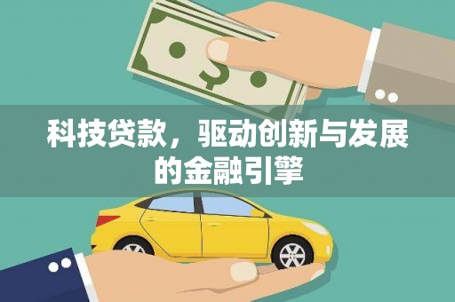丹寨科技贷款，驱动创新与发展的金融引擎