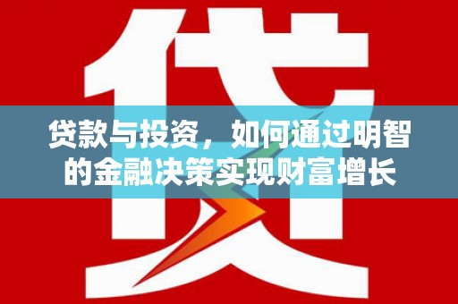 丹寨贷款与投资，如何通过明智的金融决策实现财富增长