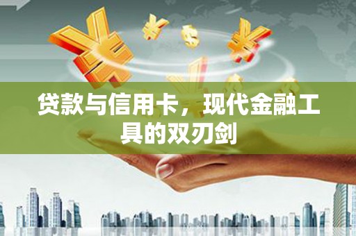 丹寨贷款与信用卡，现代金融工具的双刃剑