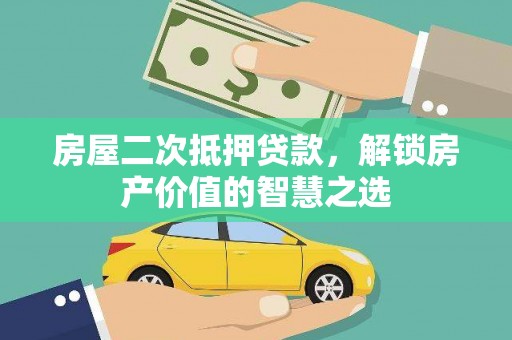丹寨房屋二次抵押贷款，解锁房产价值的智慧之选