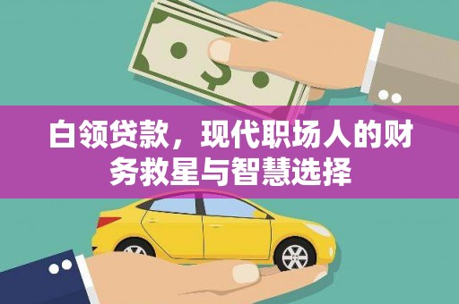 丹寨白领贷款，现代职场人的财务救星与智慧选择