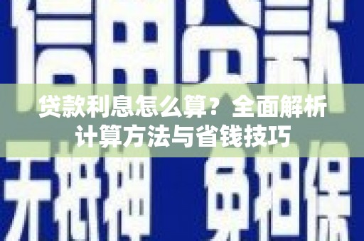 丹寨贷款利息怎么算？全面解析计算方法与省钱技巧