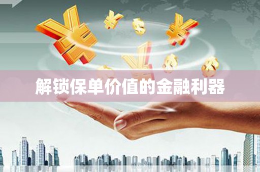 丹寨解锁保单价值的金融利器