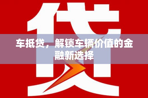 丹寨车抵贷，解锁车辆价值的金融新选择