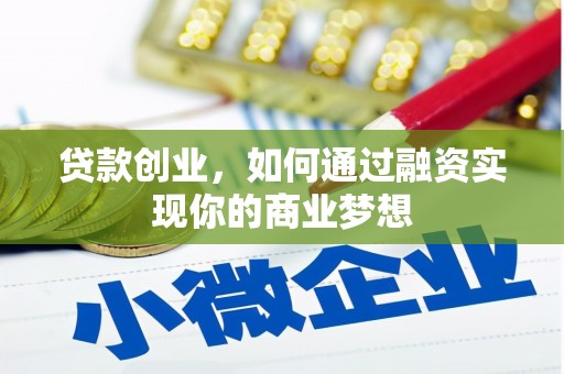丹寨贷款创业，如何通过融资实现你的商业梦想
