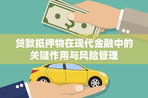 丹寨贷款抵押物在现代金融中的关键作用与风险管理