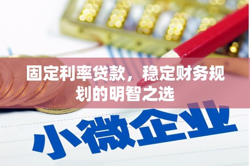 丹寨固定利率贷款，稳定财务规划的明智之选